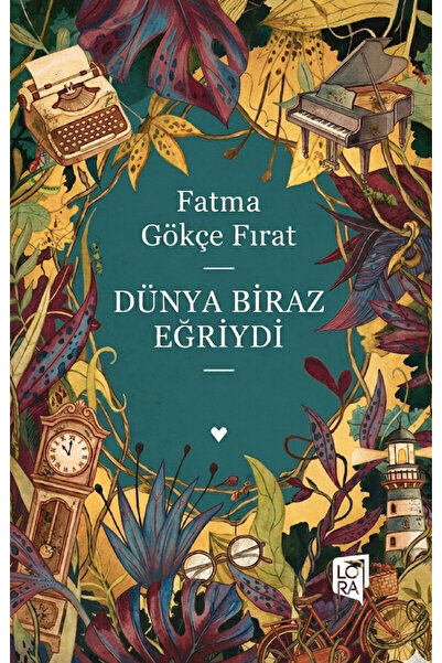 Lora Yayıncılık Fatma Gökçe Fırat - Dünya Biraz Eğriydi