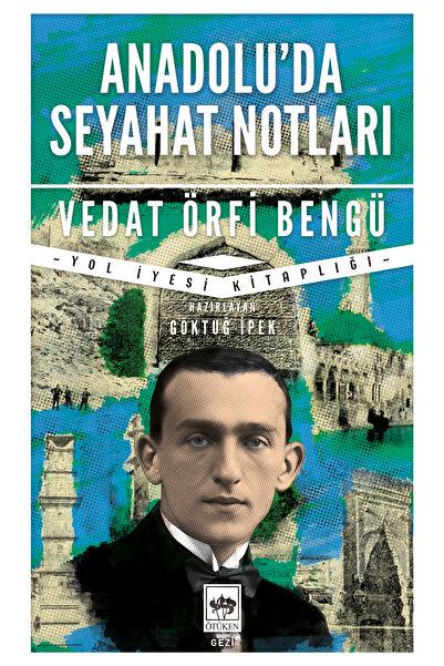Ötüken Neşriyat Anadolu'da Seyahat Notları / Vedat Örfi Bengü - Haz. Göktuğ İpek