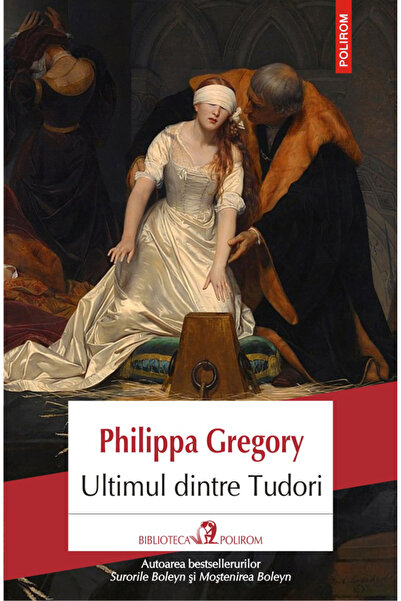 Polirom Ultimul dintre Tudori - Philippa Gregory