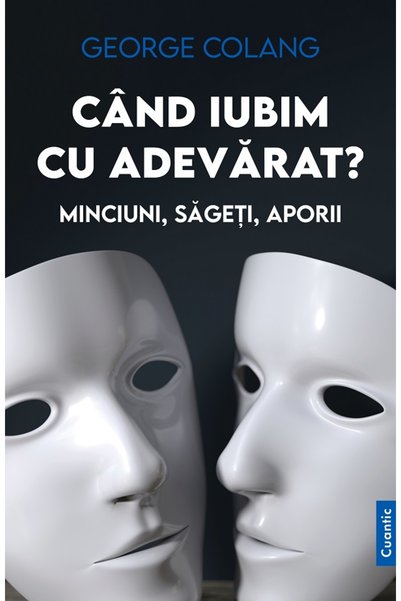 CUANTIC Cand iubim cu adevarat? Minciuni, sageti, aporii - George Colang