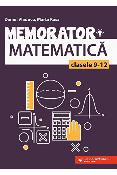 Paralela 45 Manual de memorare a matematicii pentru clasele 9-12 - Ediția a 3-a