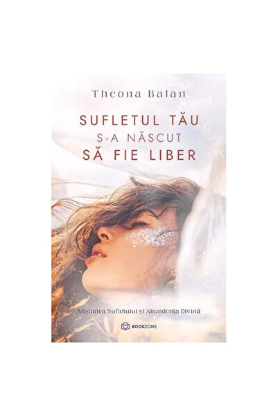 Editura Bookzone Your Soul Was Born to Be Free, Theona Balan - Bookzone Publi...