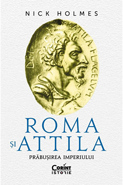 Editura Corint Roma și Attila. Căderea Imperiului, Nick Holmes - Corint Publi...