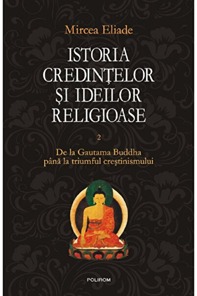 Editura Polirom Istoria Credințelor și Ideilor Religioase, Mircea Eliade - Ed...