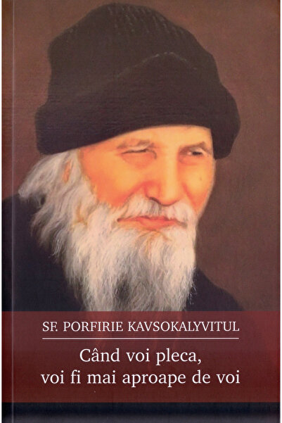 Editura Sophia Când plec, voi fi mai aproape de tine, Sfântul Porfirieos Kavs...