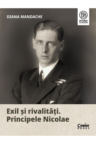 Editura Corint Exil și rivalități. Prințul Nicolae, Diana Mandache - Editura ...