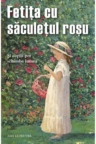 Editura Sophia Fetița cu geanta roșie. Și Copiii Pot Schimba Lumea, Amy Le Fe...
