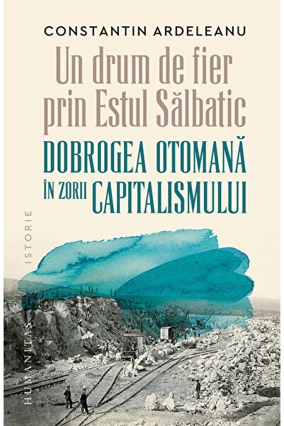 Editura Humanitas O cale de fier prin Estul Sălbatic, Constantin Ardeleanu