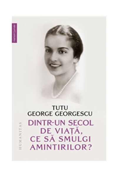 Editura Humanitas From a Century of Life, What to Snatch from Memories?, Tutu...