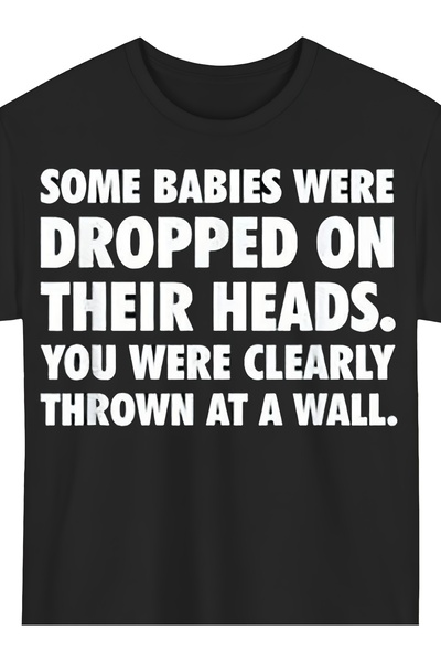 12 Teknoloji Funny Sarcastic Insult T-Shirt - Some Babies Were Dropped on The...