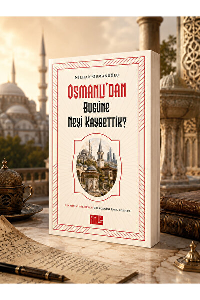 Aile Yayınları Osmanlı’dan Bugüne Neyi Kaybettik? – Nilhan Osmanoğlu | Geçmiş...