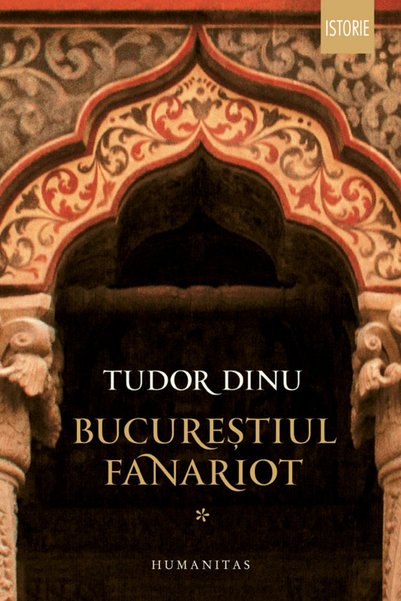 Editura Humanitas Fanariotul Bucarest I, Tudor Dinu - Editura Humanitas