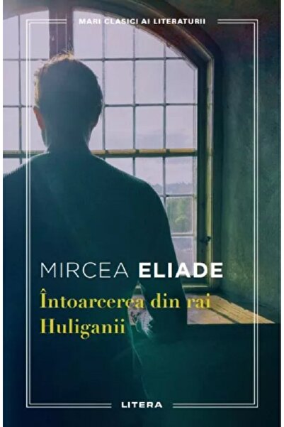 Litera Intoarcerea din rai. Huliganii - Mircea Eliade