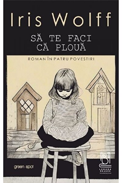 LEBADA NEAGRA Sa te faci ca ploua. Roman in patru povestiri - Iris Wolff
