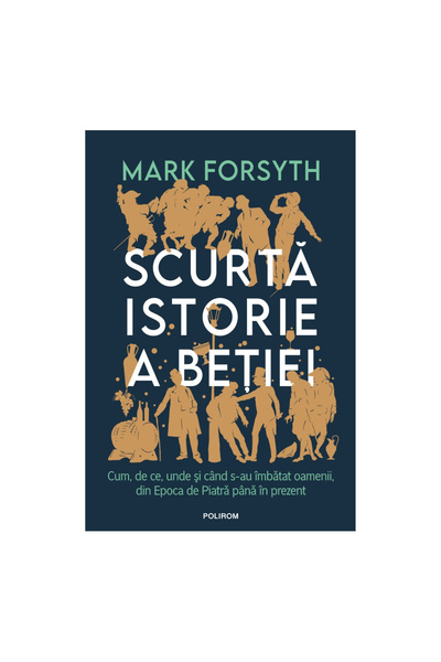 Editura Polirom O scurtă istorie a îmbăuturii, Mark Forsyth - Editura Polirom