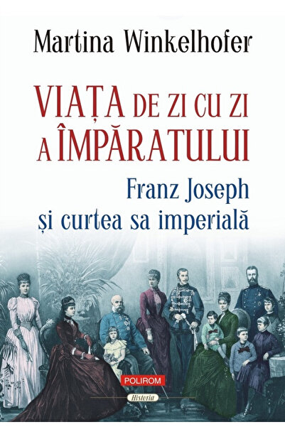 Editura Polirom Daily Life of Emperor Franz Joseph and His Imperial Court, Ma...