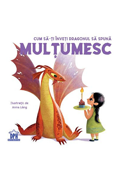 Editura DPH How to Teach Your Dragon to Say Thank You, Anna Lang - DPH Publis...