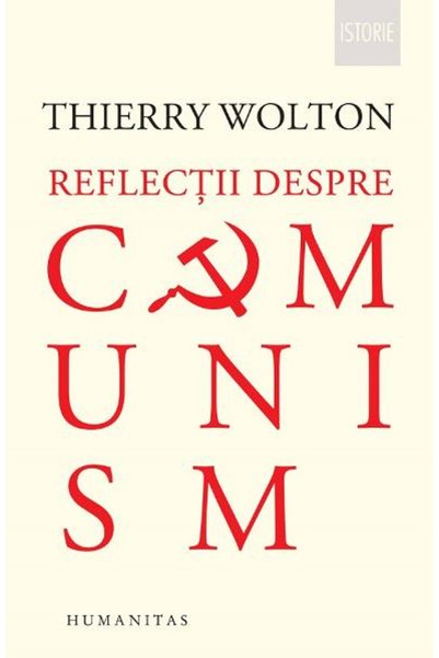 Editura Humanitas Reflecții asupra comunismului, Thierry Wolton - Editura Hum...