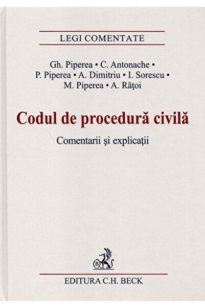C.H. Beck Codul de procedura civila. Comentarii si explicatii - Gh. Piperea, ...