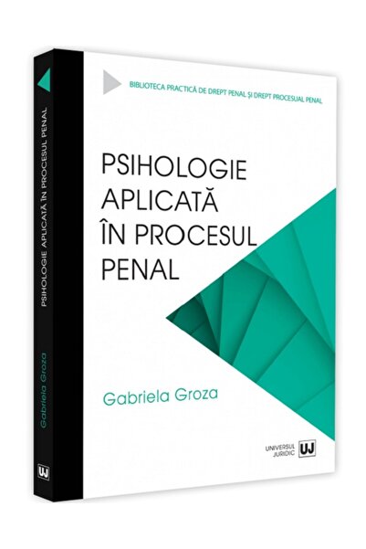 Universul Juridic Psihologie aplicata in procesul penal - Gabriela Groza