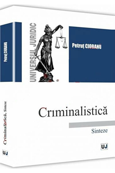 Universul Juridic Criminalistica. Sinteze - Petrut Ciobanu