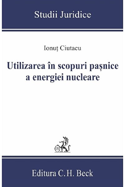 C.H. Beck Utilizarea in scopuri pasnice a energiei nucleare - Ionut Ciutacu
