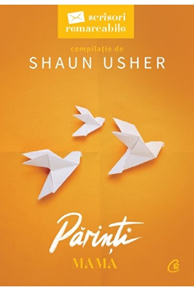 Curtea Veche Scrisori remarcabile. Parinti Vol.1: Mama - Shaun Usher