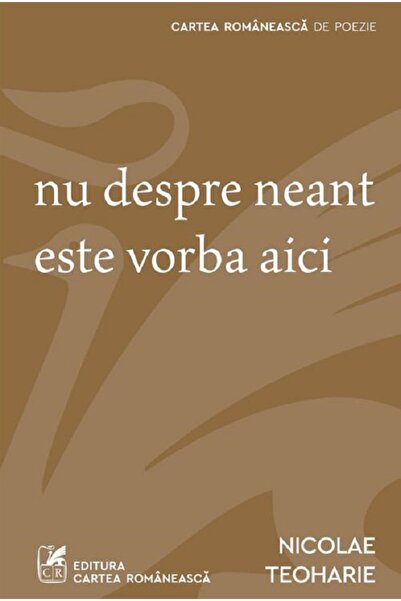 Cartea Romaneasca Nu despre neant este vorba aici - Nicolae Teoharie
