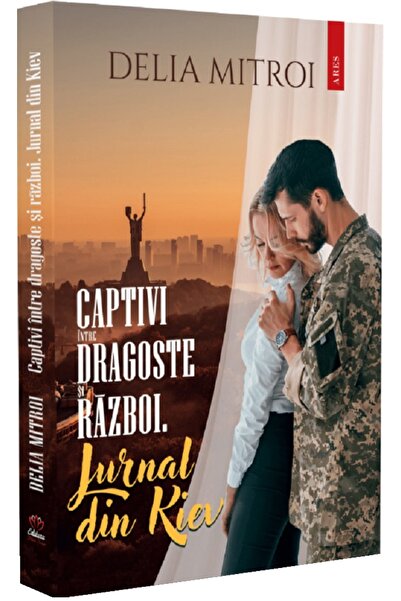 PETALE SCRISE Captivi intre dragoste si razboi. Jurnal din Kiev - Delia Mitroi