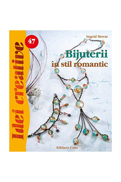 CASA Bijuterii In Stil Romantic - Idei Creative Nr. 47 Ingrid Moras