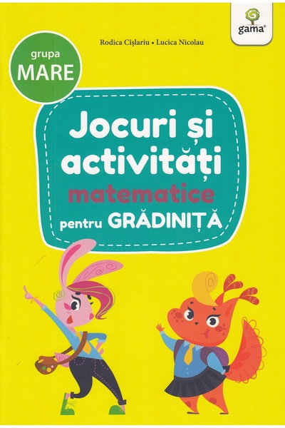 Gama Jocuri si activitati matematice pentru grupa mare - Rodica Cislariu, Luc...