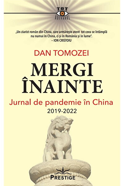 Editura Prestige Mergi inainte. Jurnal de pandemie in China 2019 - 2022