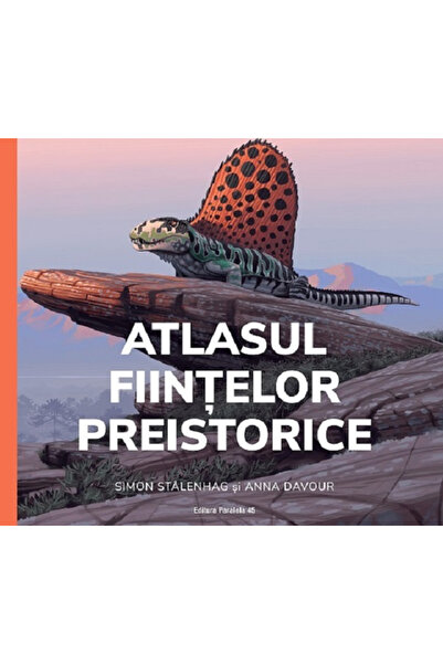 Editura Paralela 45 Atlasul Creaturilor Preistorice, Davour Anna, Stalenhag S...