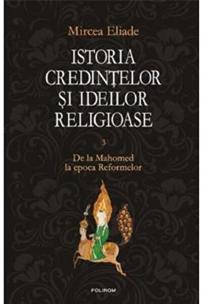 Editura Polirom Istoria Credințelor și Ideilor Religioase Volumul 3, Mircea E...