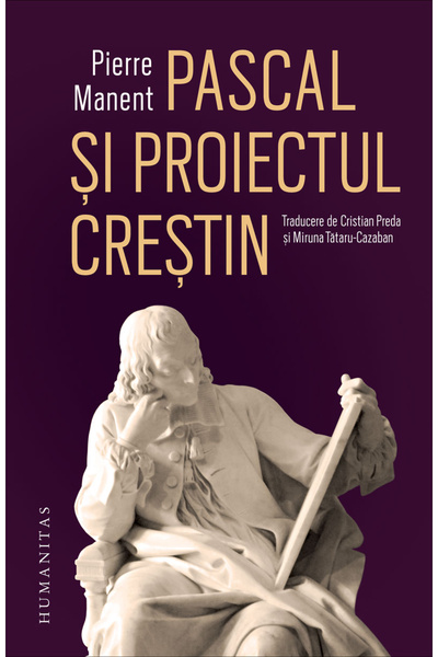 Editura Humanitas Pascal and the Christian Project, Pierre Manent - Humanitas...