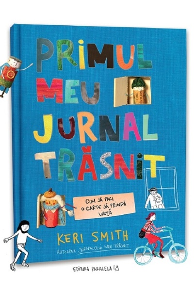 Paralela 45 Primul meu jurnal trasnit. Cum sa faci o carte sa prinda viata - ...
