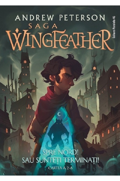 Paralela 45 Spre Nord! Sau sunteti terminati!. Saga Wingfeather Vol.2 - Andre...