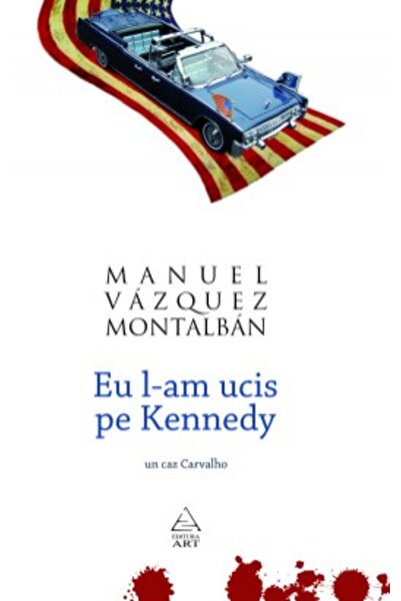 Grupul Editorial Art Eu l-am ucis pe Kennedy - Manuel Vazquez Montalban
