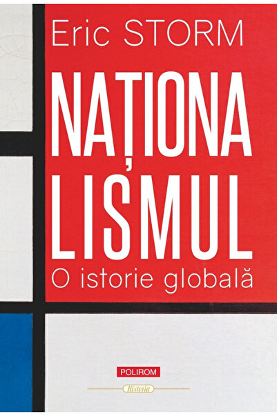 Editura Polirom Naționalism. O istorie globală, Eric Storm - Editura Polirom