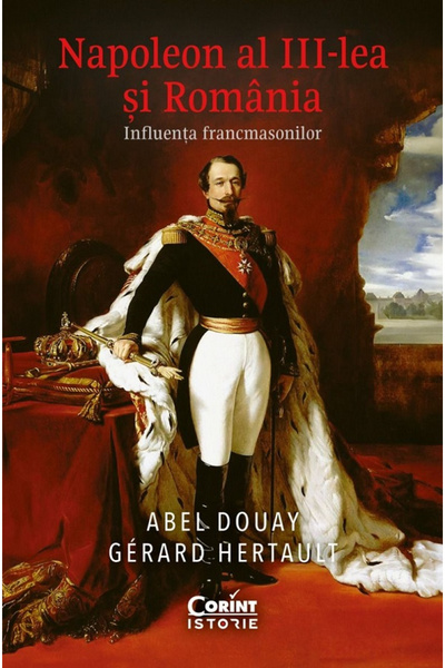 Editura Corint Napoleon III și România. Influența Francmasonilor, Gerard Hert...