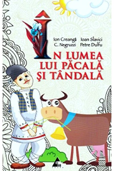 Agora In lumea lui Pacala si Tandala - Ion Creanga, Ioan Slavici, C. Negruzzi...