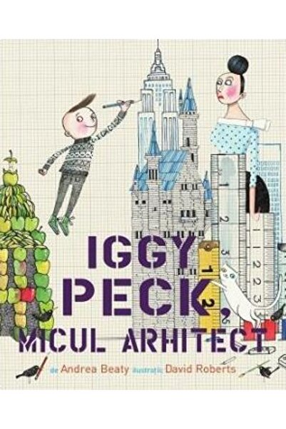 Pandora Iggy Peck, micul arhitect - Andrea Beaty, David Roberts