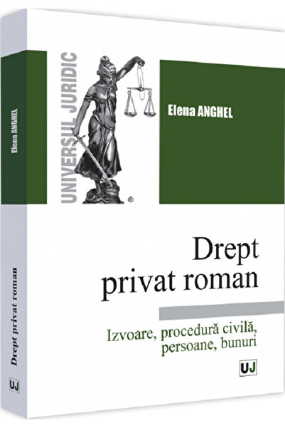 Universul Juridic Drept privat roman. Izvoare, procedura civila, persoane, bu...