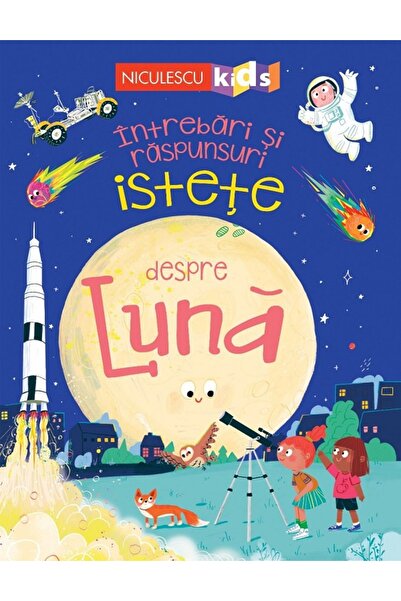 Niculescu Intrebari si raspunsuri istete despre Luna - Anne Rooney