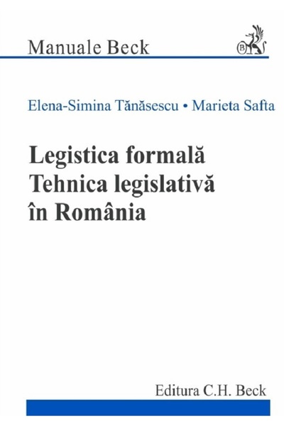 C.H. Beck Legistica formala. Tehnica legislativa in Romania - Elena-Simina Ta...