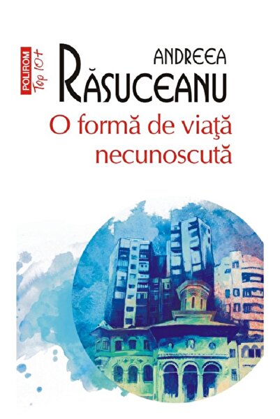 Polirom O forma de viata necunoscuta - Andreea Rasuceanu