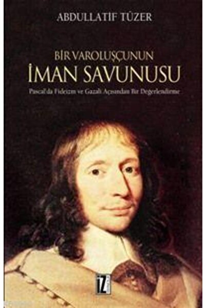 İz Yayıncılık Bir Varoluşçunun İman Savunusu; Pascal'da Fideizm Ve Gazali Açı...