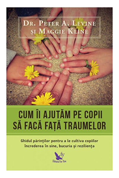 Editura For You Cum oprim copiii să facă față traumei, Peter A. Levine, Maggi...