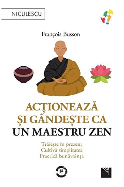 Editura Niculescu Act and Think Like a Zen Master, Francois Busson - Niculesc...