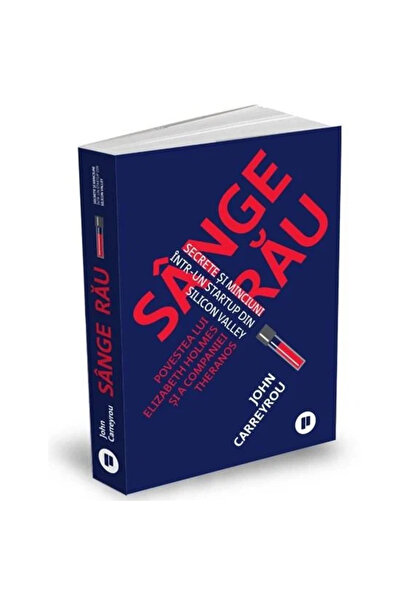 Editura Publica Sange rau. Secrete si minciuni intr-un startup din Silicon Va...